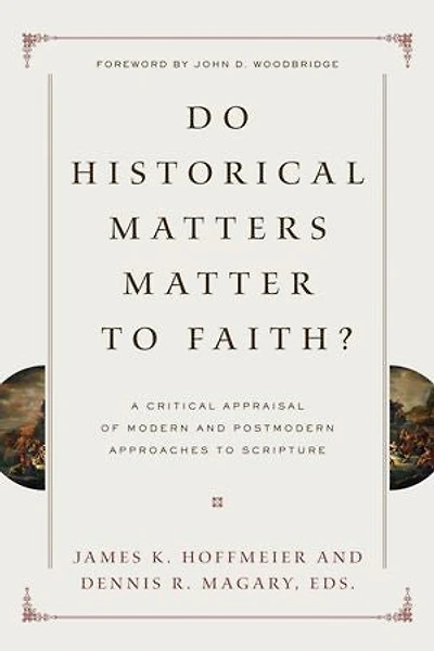 Do Historical Matters Matter to Faith?: A Critical Appraisal of Modern and Postmodern Approaches Scripture