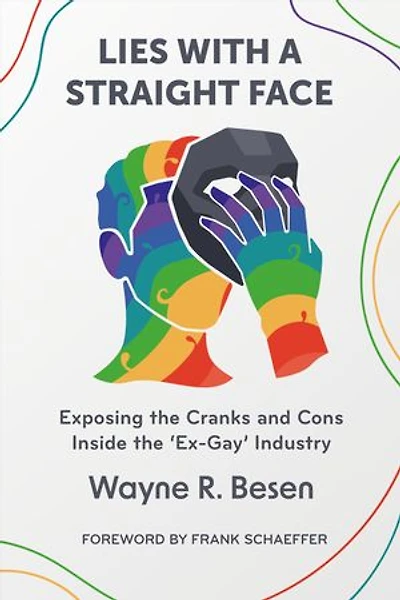 Lies with a Straight Face: Exposing the Cranks and Cons Inside the 'Ex-Gay' Industry