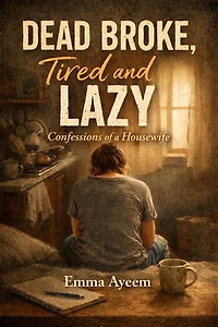 Dead Broke , Tired and Lazy Confessions of a housewife