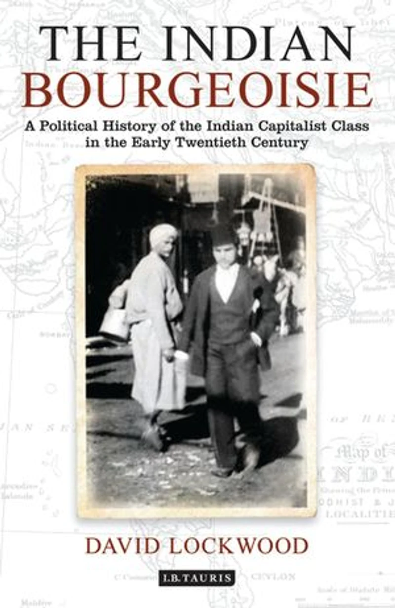 The Indian Bourgeoisie: A Political History of the Indian Capitalist Class in the Early Twentieth Century