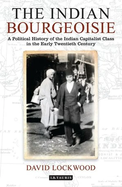 The Indian Bourgeoisie: A Political History of the Indian Capitalist Class in the Early Twentieth Century
