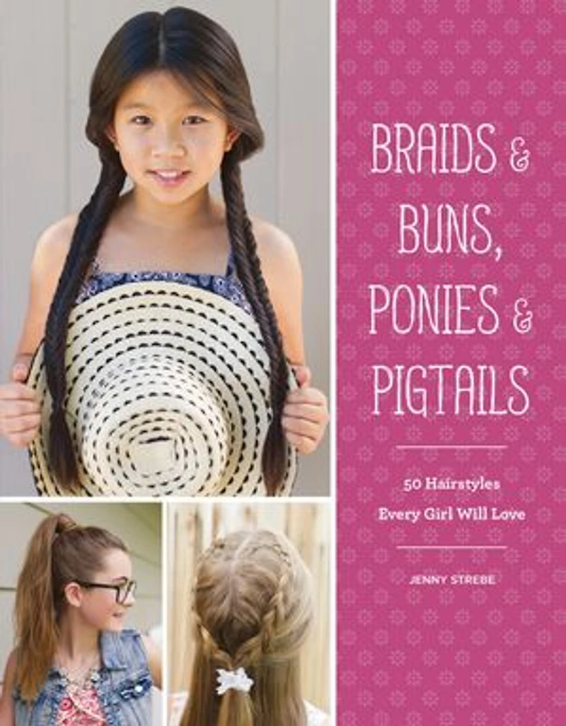 Braids & Buns Ponies Pigtails: 50 Hairstyles Every Girl Will Love (Hairstyle Books for Girls, Hair Guides Kids, Braiding Books, Ideas Girls)