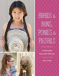 Braids & Buns  Ponies Pigtails: 50 Hairstyles Every Girl Will Love (Hairstyle Books for Girls, Hair Guides Kids, Braiding Books, Ideas Girls)