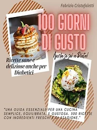 100 Giorni di Gusto: Ricette sane e deliziose anche per Diabetici