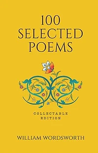 100 Selected Poems, William Wordsworth (Poetry) (Hardbound): Collectable Edition