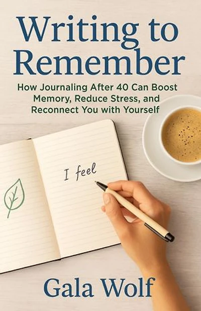 Writing to Remember : How Journaling After 40 Can Boost Memory, Reduce Stress, and Reconnect You with Yourself