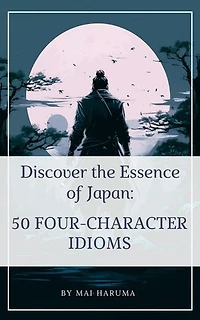 Discover the Essence of Japan: 50 Four-letter Idioms