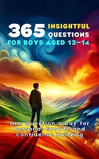 365 Insightful Questions for Boys Aged 13-14: One Question a Day for Personal Growth and Confidence Building