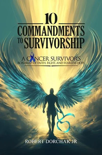 10 Commandments to Survivorship: A Cancer Survivor's Roadmap Of Faith, Fight, And Fearless Hope
