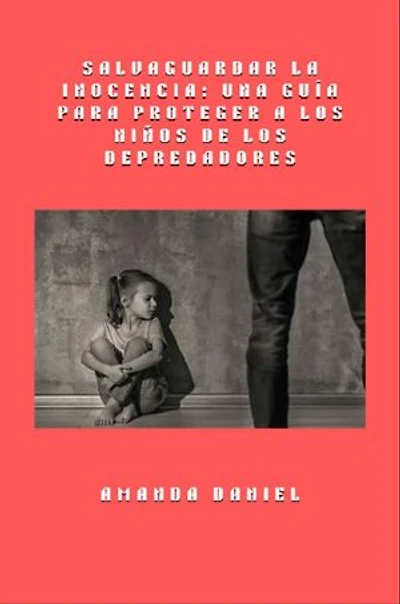 Salvaguardar la inocencia - una guía para proteger a los niños de los depredadores