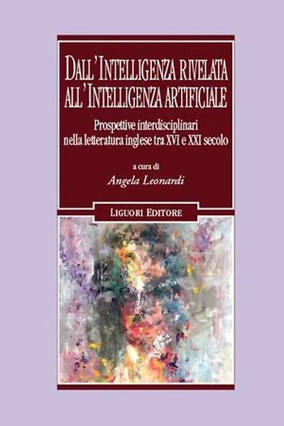 Dall’intelligenza rivelata all’ intelligenza artificiale: Prospettive interdisciplinari nella letteratura inglese tra XVI e XXI secolo a cura di Angela Leonardi