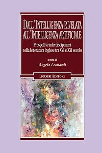 Dall’intelligenza rivelata all’ intelligenza artificiale: Prospettive interdisciplinari nella letteratura inglese tra XVI e XXI secolo a cura di Angela Leonardi