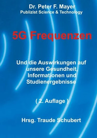 5G Freqenzen: Und die Auswirkungen auf unsere Gesundheit Informationen und Studienergebnisse (2. Auflage)