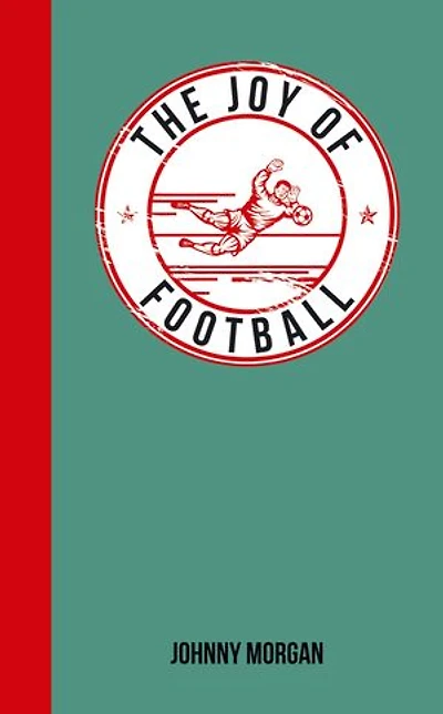 The Joy of Football: For Those Who Love the Beautiful Game