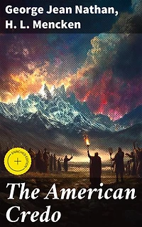 The American Credo: Enriched edition. A Contribution Toward the Interpretation of the National Mind
