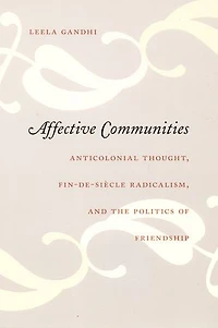 Affective Communities: Anticolonial Thought, Fin-de-Siecle Radicalism, and the Politics of Friendship