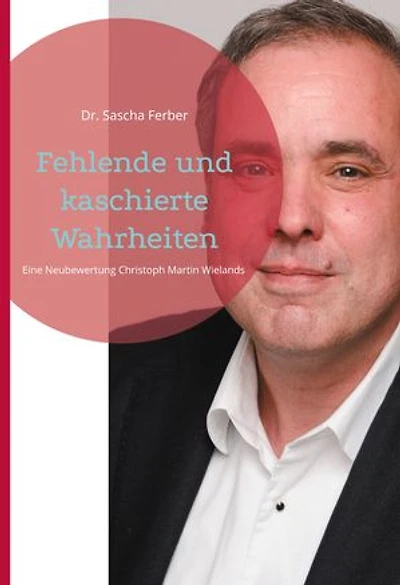 Fehlende und kaschierte Wahrheiten: Eine Neubewertung Christoph Martin Wielands und der Moderne