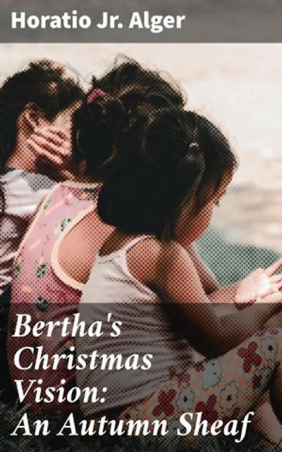 Bertha's Christmas Vision: An Autumn Sheaf: A Heartwarming Christmas Tale of Redemption and Self-discovery