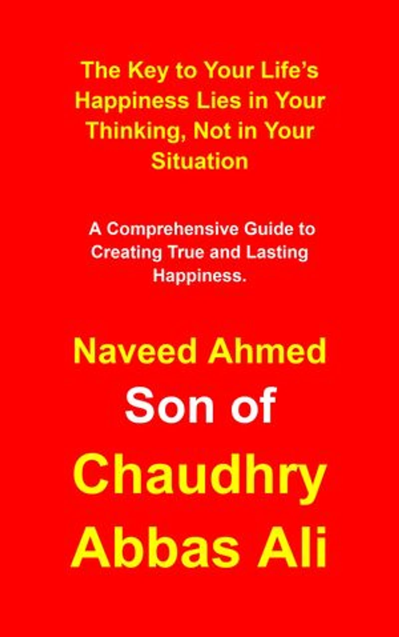 The Key to Your Life’s Happiness Lies in Your Thinking, Not in Your Situation: A Comprehensive Guide to Creating True and Lasting Happiness.