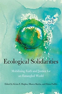 Ecological Solidarities: Mobilizing Faith and Justice for an Entangled World