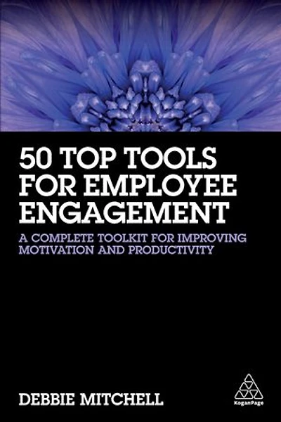 50 Top Tools For Employee Engagement: A Complete Toolkit Improving Motivation And Productivity