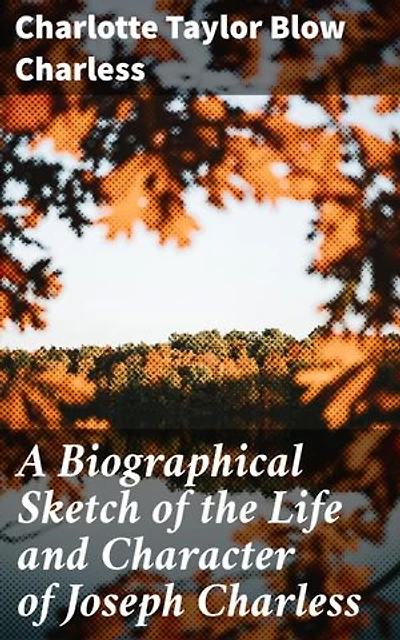 A Biographical Sketch of the Life and Character of Joseph Charless: In a Series of Letters to his Grandchildren