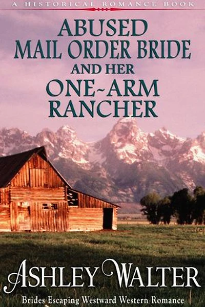 Abused Mail Order Bride and Her One-Arm Rancher (#1, Brides Escaping Westward Western Romance) (A Historical Romance Book): Brides Escaping Westward, #1