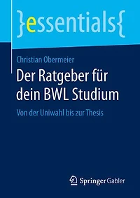 Der Ratgeber Für Dein Bwl Studium: Von Uniwahl Bis Zur Thesis
