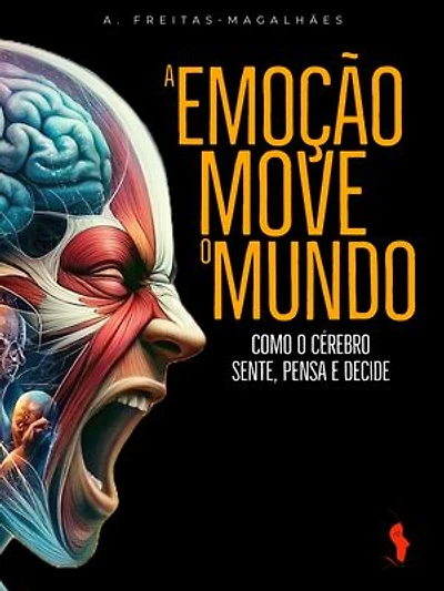 A Emoção Move o Mundo: Como o Cérebro Sente, Pensa e Decide