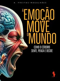 A Emoção Move o Mundo: Como o Cérebro Sente, Pensa e Decide