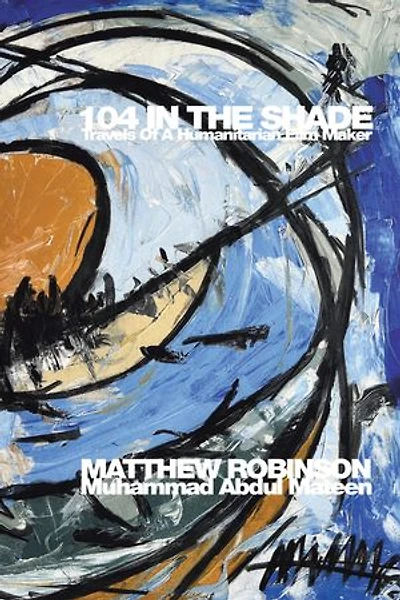 104 IN THE SHADE: Travels Of A Humanitarian Film Maker