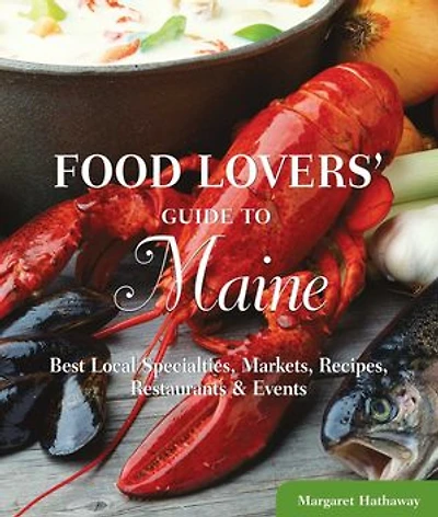 Food Lovers' Guide to® Maine: Best Local Specialties, Markets, Recipes, Restaurants & Events