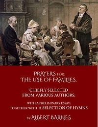 Prayers for the Use of Families, Chiefly Selected from Various Authors: With a Preliminary Essay: Together With a Selection of Hymns