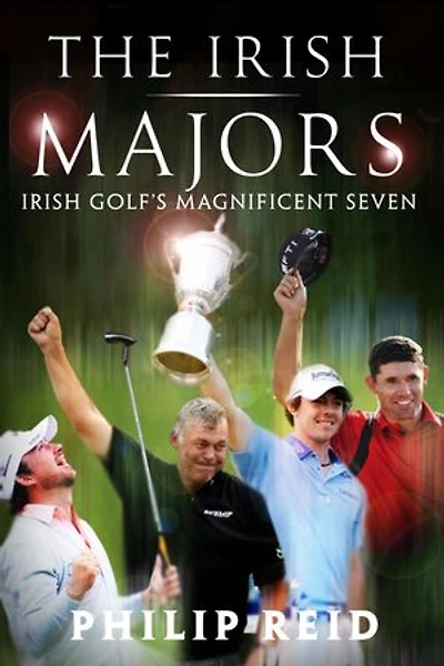 The Irish Majors: The Story Behind the Victories of Ireland's Top Golfers - Rory McIlroy, Graeme McDowell, Darren Clarke and Pádraig Harrington