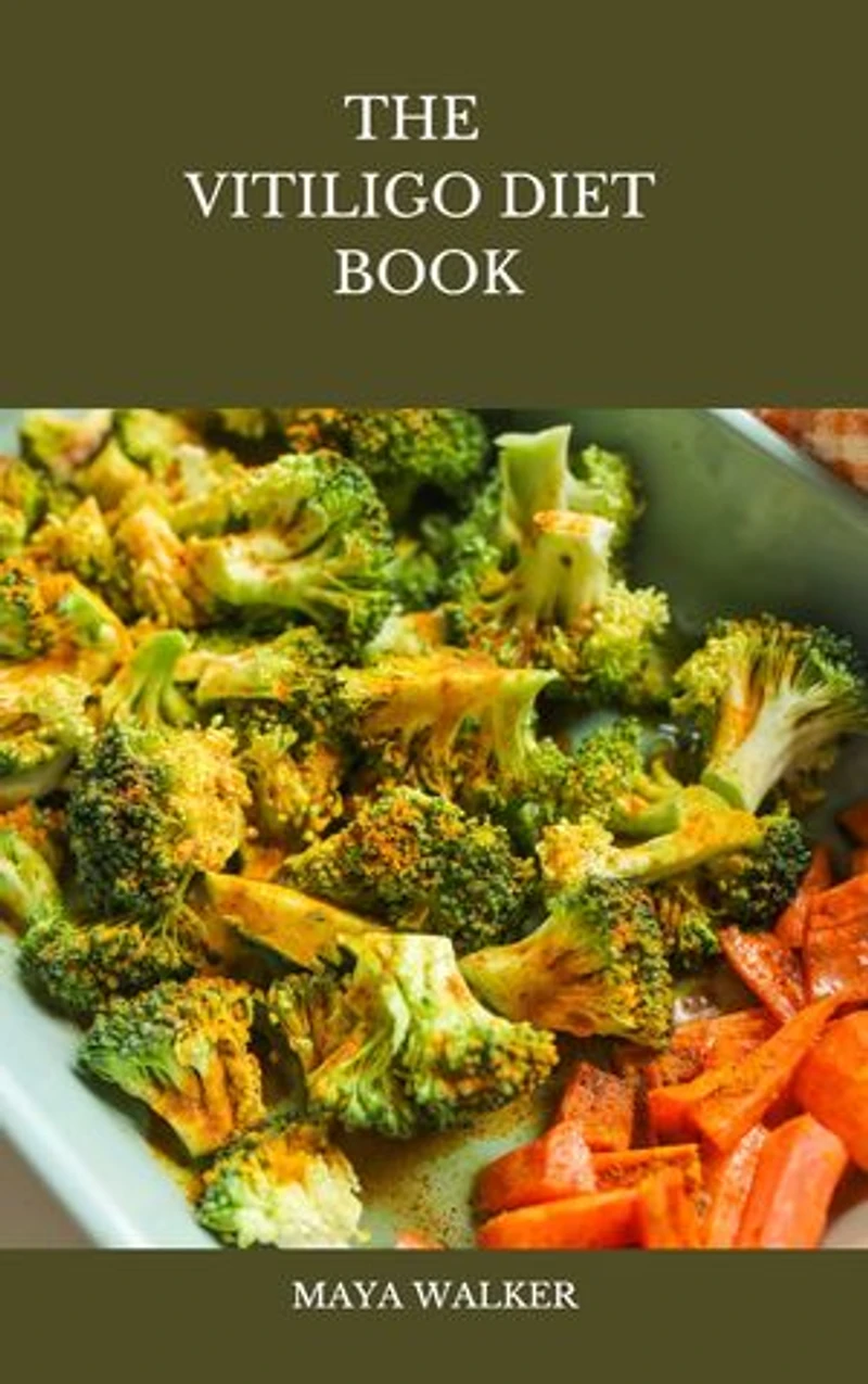 THE VITILIGO DIET BOOK: Comprehensive Dietary Approach To Manage Vitiligo, Including Healthy Recipes