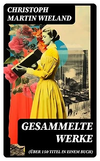 Gesammelte Werke (Über 150 Titel in einem Buch): Bereicherte Ausgabe. Romane, Erzählungen, Dramen, Gedichte, Märchen, Essays & Übersetzungen