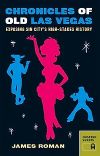 Chronicles of Old Las Vegas: Exposing Sin City's High-Stakes History