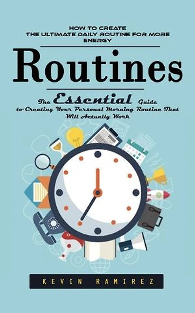 Routines: How to Create the Ultimate Daily Routine for More Energy (The Essential Guide to Creating Your Personal Morning Routine That Will Actually Work)