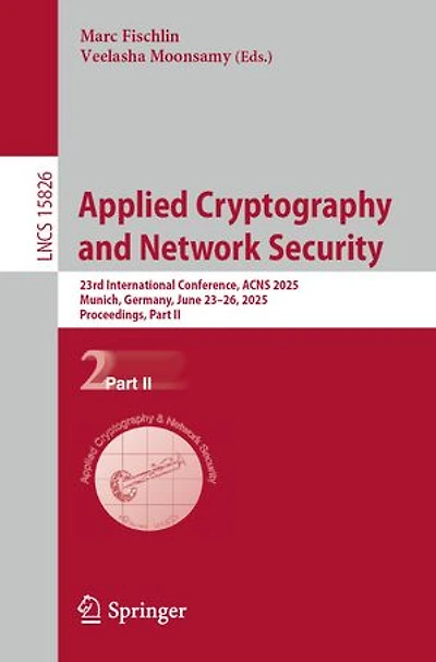 Applied Cryptography and Network Security: 23rd International Conference, ACNS 2025, Munich, Germany, June 23-26, Proceedings, Part II