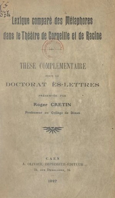Lexique comparé des métaphores dans le théâtre de Corneille et de Racine: Thèse complémentaire pour le Doctorat ès lettres