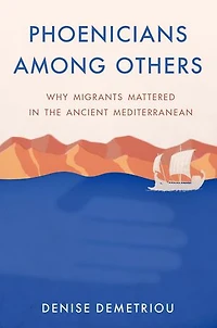 Phoenicians among Others: Why Migrants Mattered the Ancient Mediterranean