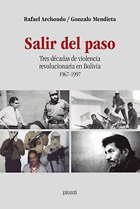 Salir del paso: Tres décadas de violencia revolucionaria en Bolivia 1967-1997