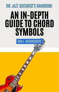 The Jazz Guitarist's Handbook: An In-Depth Guide to Chord Symbols Book 4: The Jazz Guitarist's Handbook, #4