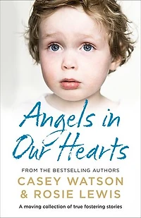 Angels Our Hearts: A moving collection of true fostering stories