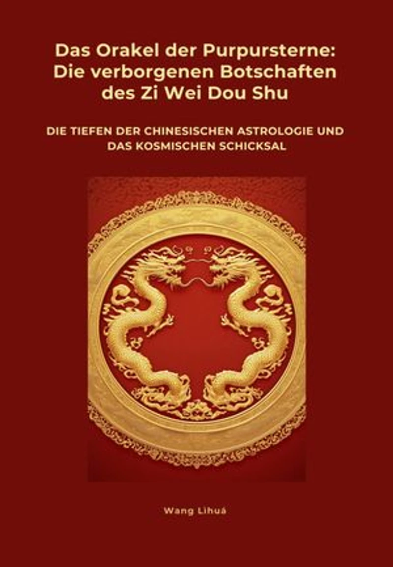 Das Orakel der Purpursterne: Die verborgenen Botschaften des Zi Wei Dou Shu: Die Tiefen der chinesischen Astrologie und das kosmischen Schicksal