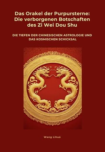 Das Orakel der Purpursterne: Die verborgenen Botschaften des Zi Wei Dou Shu: Die Tiefen der chinesischen Astrologie und das kosmischen Schicksal