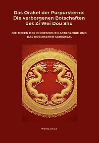 Das Orakel der Purpursterne: Die verborgenen Botschaften des Zi Wei Dou Shu: Die Tiefen der chinesischen Astrologie und das kosmischen Schicksal