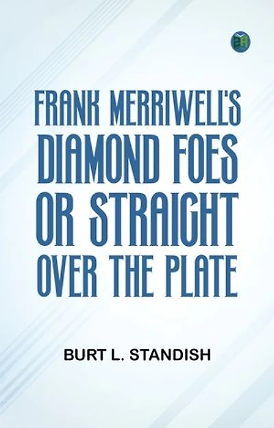 Frank Merriwell's Diamond Foes Or Straight Over the Plate