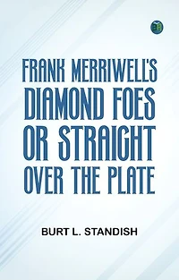 Frank Merriwell's Diamond Foes Or Straight Over the Plate