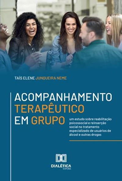 Acompanhamento Terapêutico em Grupo: um estudo sobre reabilitação psicossocial e reinserção social no tratamento especializado de usuários de álcool e outras drogas